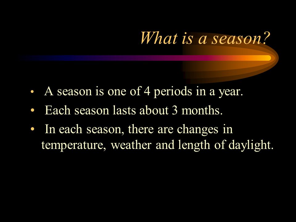 What is a season Each season lasts about 3 months.