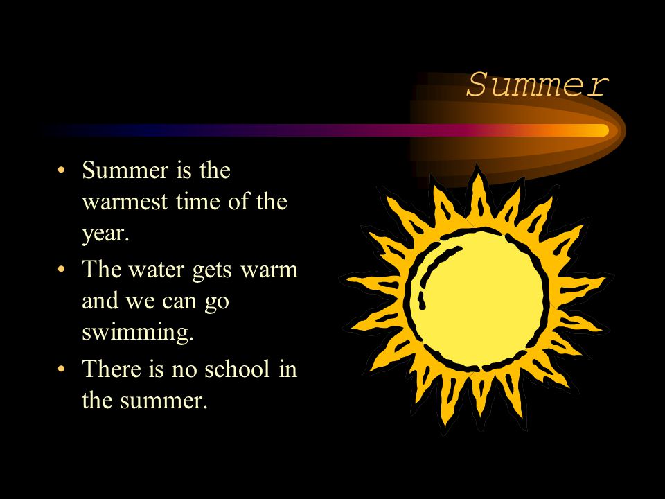 Summer Summer is the warmest time of the year.