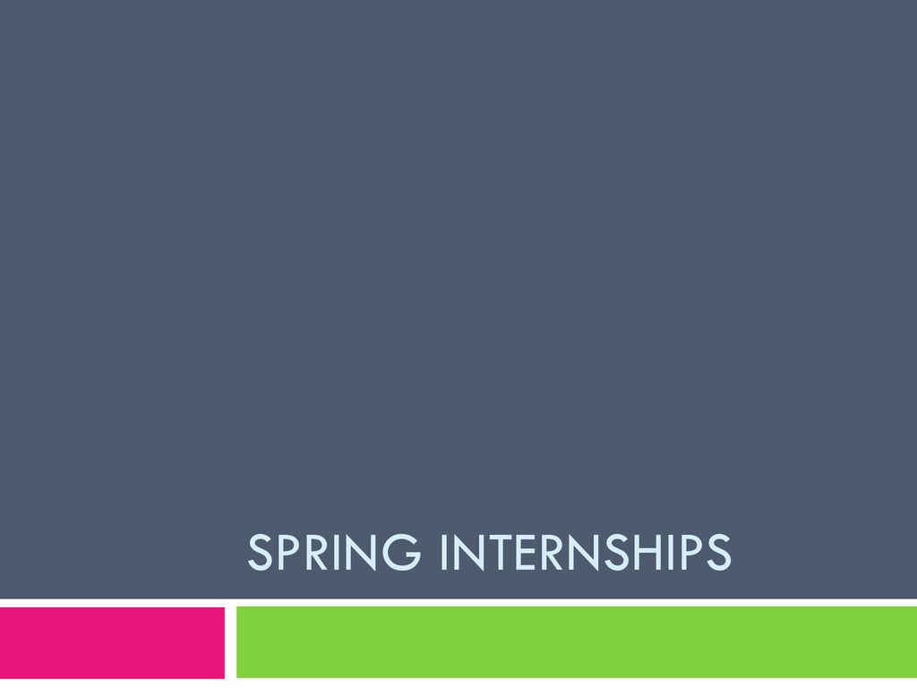 Spring Internships. ppt download