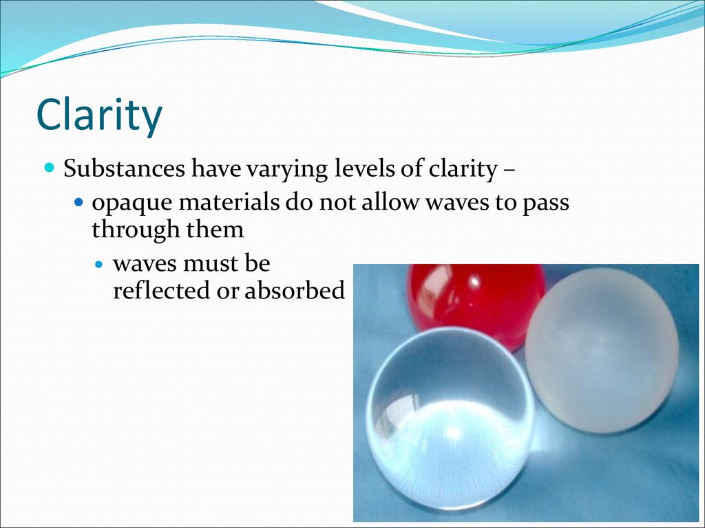 Clarity Substances have varying levels of clarity –
