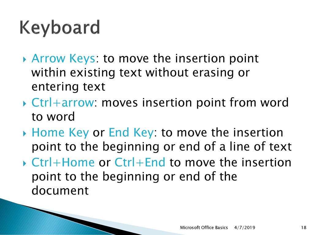 Keyboard Arrow Keys: to move the insertion point within existing text without erasing or entering text.