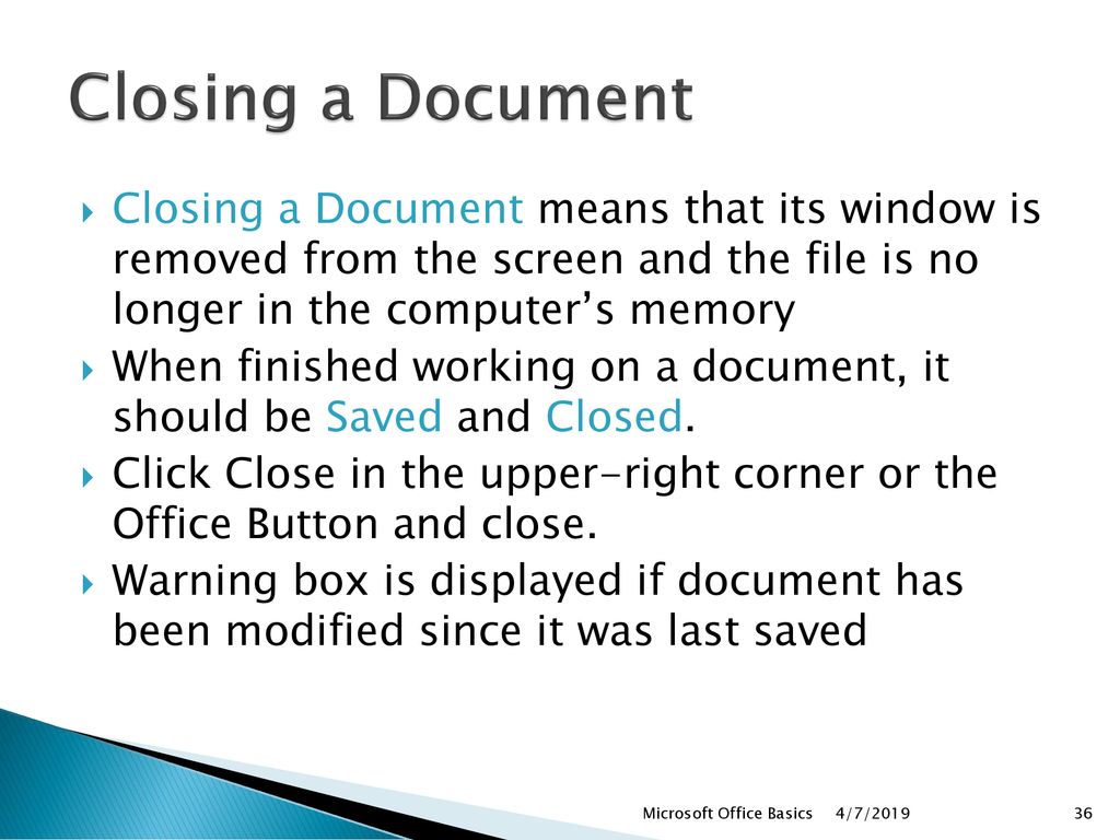 Closing a Document Closing a Document means that its window is removed from the screen and the file is no longer in the computer’s memory.