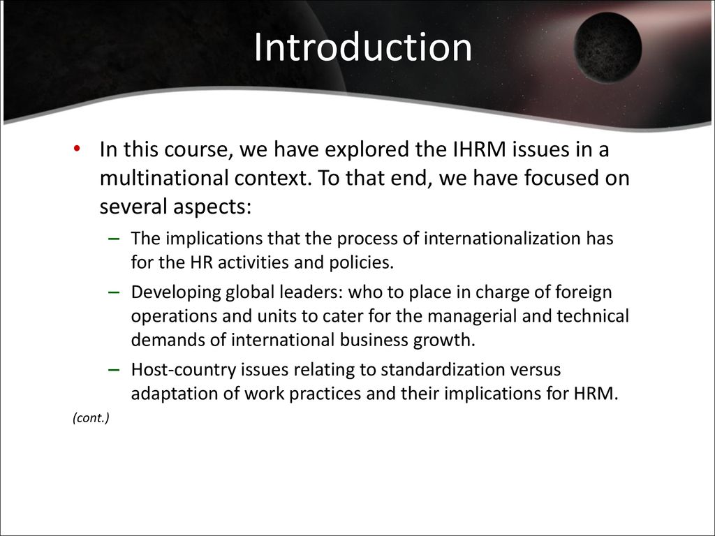 Introduction In this course, we have explored the IHRM issues in a multinational context. To that end, we have focused on several aspects: