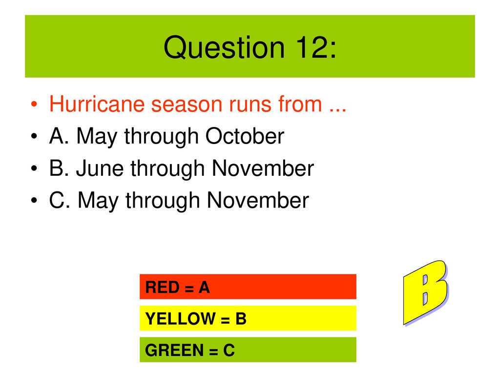 Question 12: B Hurricane season runs from ... A. May through October