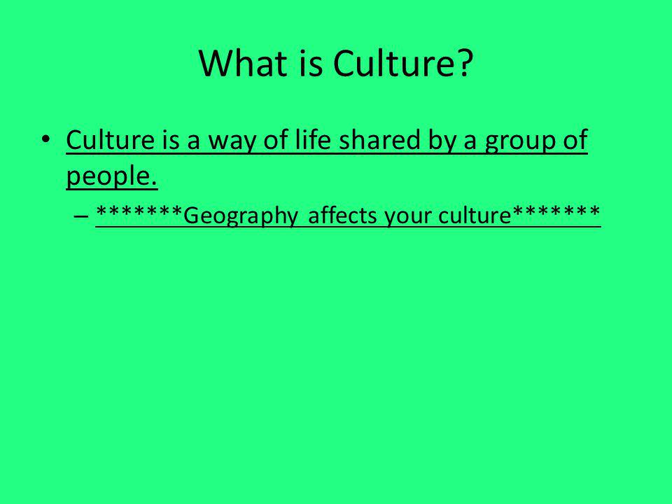 What is Culture Culture is a way of life shared by a group of people.
