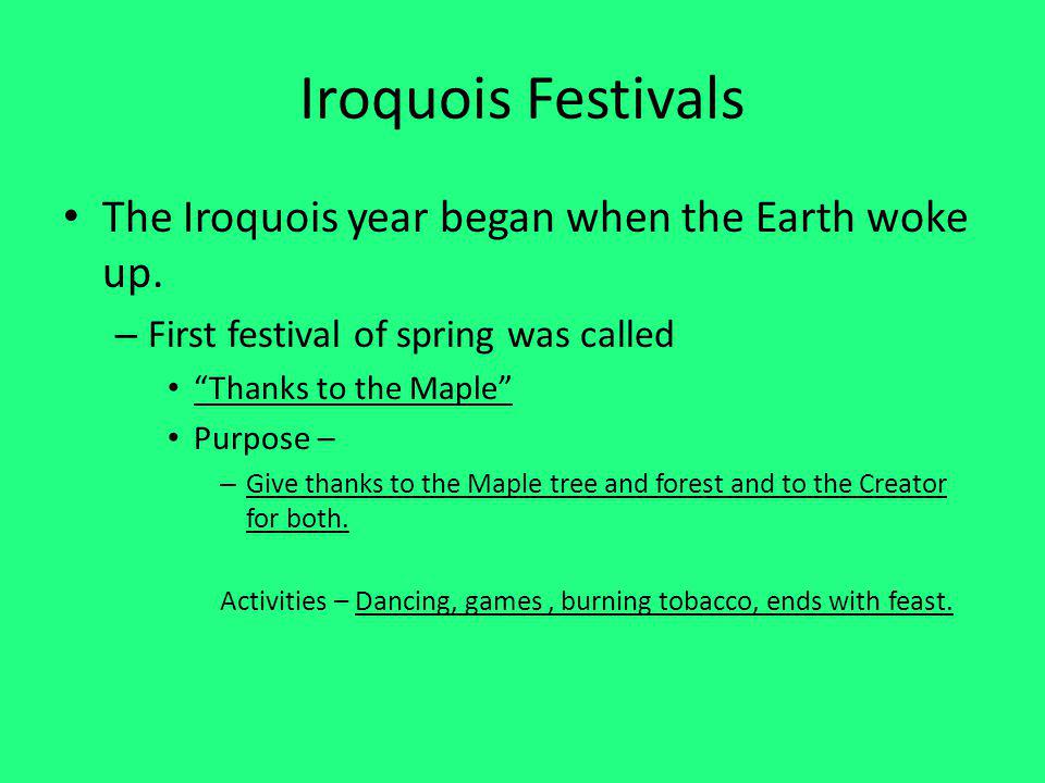 Iroquois Festivals The Iroquois year began when the Earth woke up.