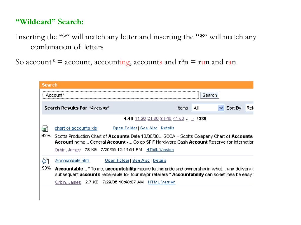 Wildcard Search: Inserting the will match any letter and inserting the * will match any combination of letters.