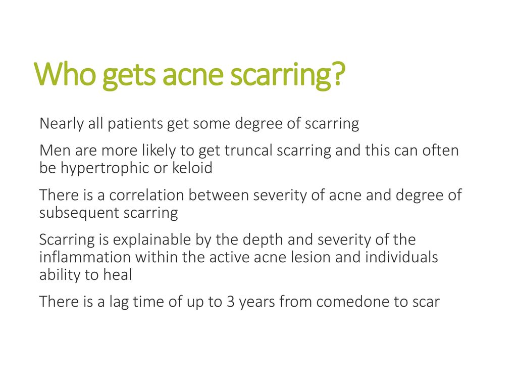 Who gets acne scarring Nearly all patients get some degree of scarring.