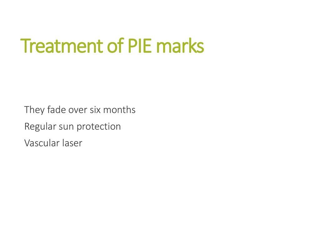Treatment of PIE marks They fade over six months