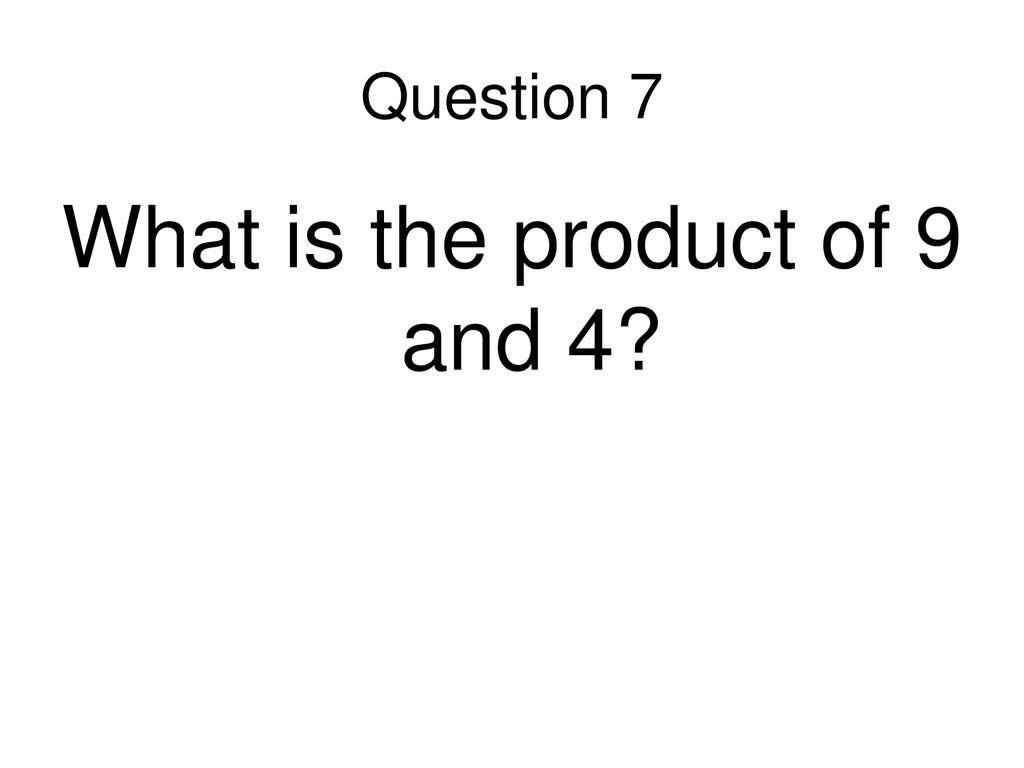 What is the product of 9 and 4