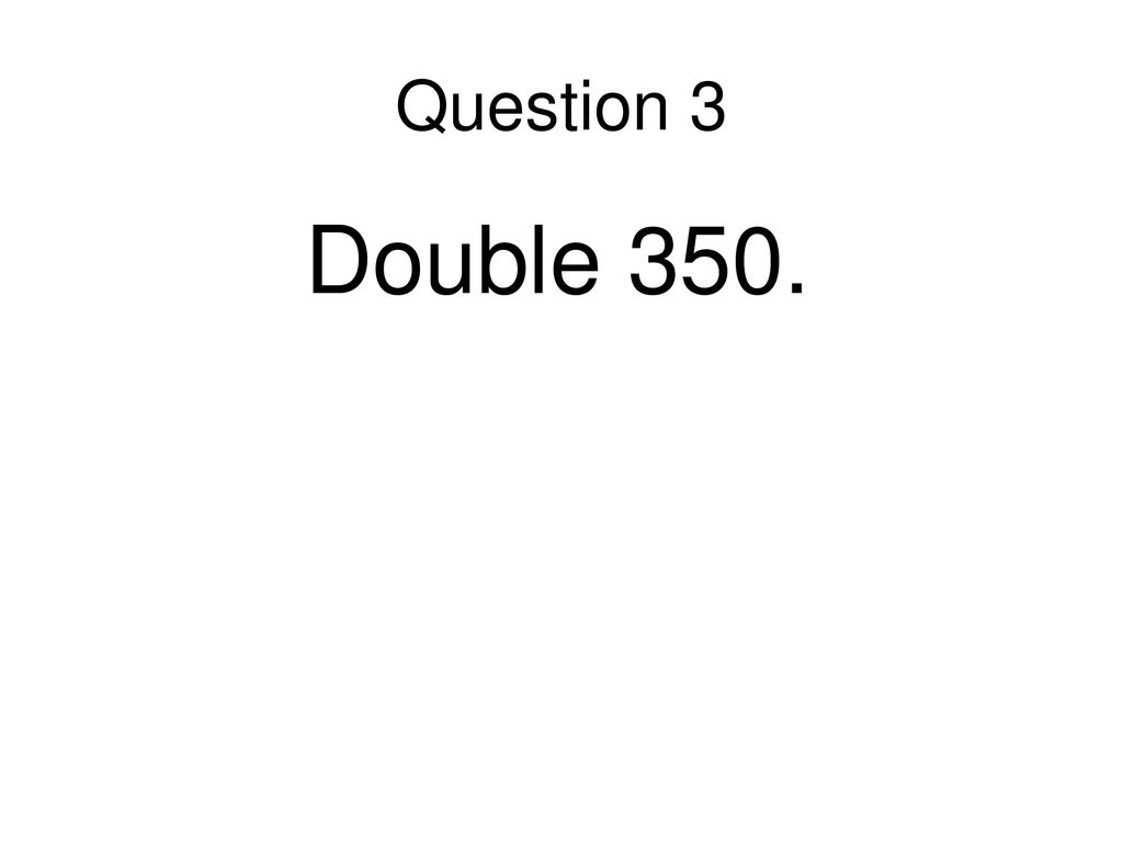 Question 3 Double 350.