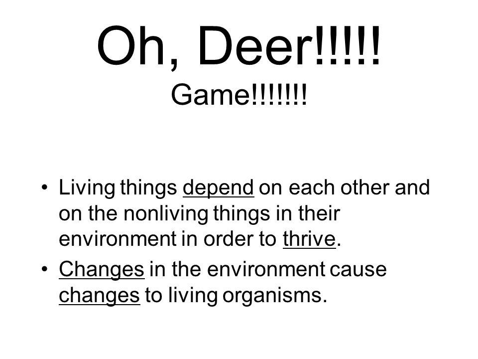 Oh, Deer!!!!! Game!!!!!!! Living things depend on each other and on the nonliving things in their environment in order to thrive.