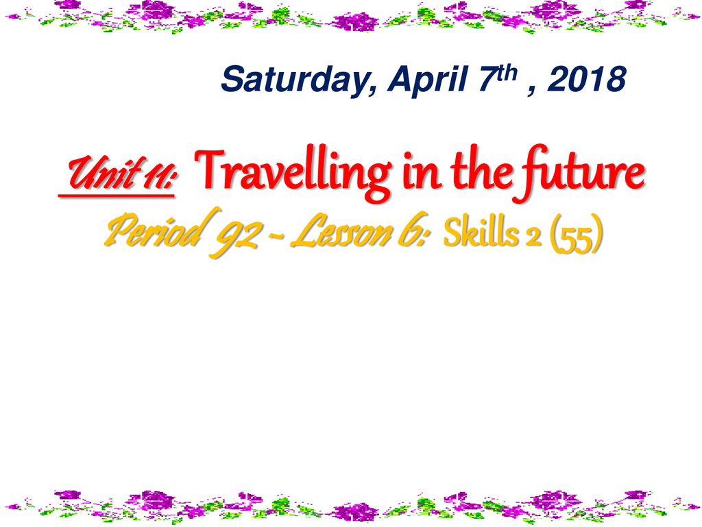 Unit 11: Travelling in the future Period 92 - Lesson 6: Skills 2 (55)