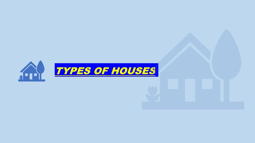 TYPES OF HOUSES