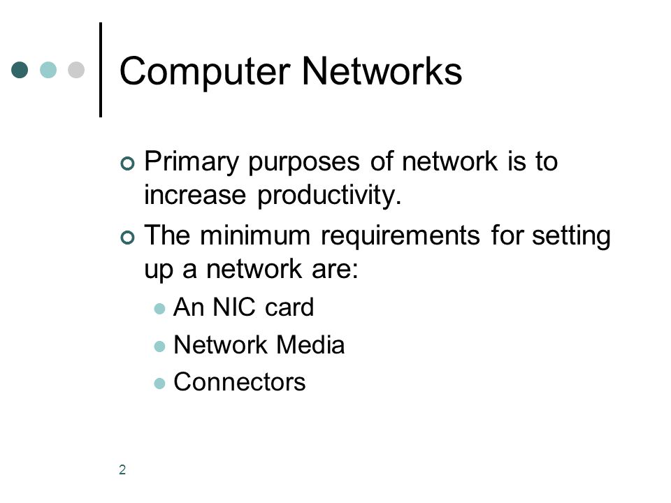 Computer Networks Primary purposes of network is to increase productivity. The minimum requirements for setting up a network are: