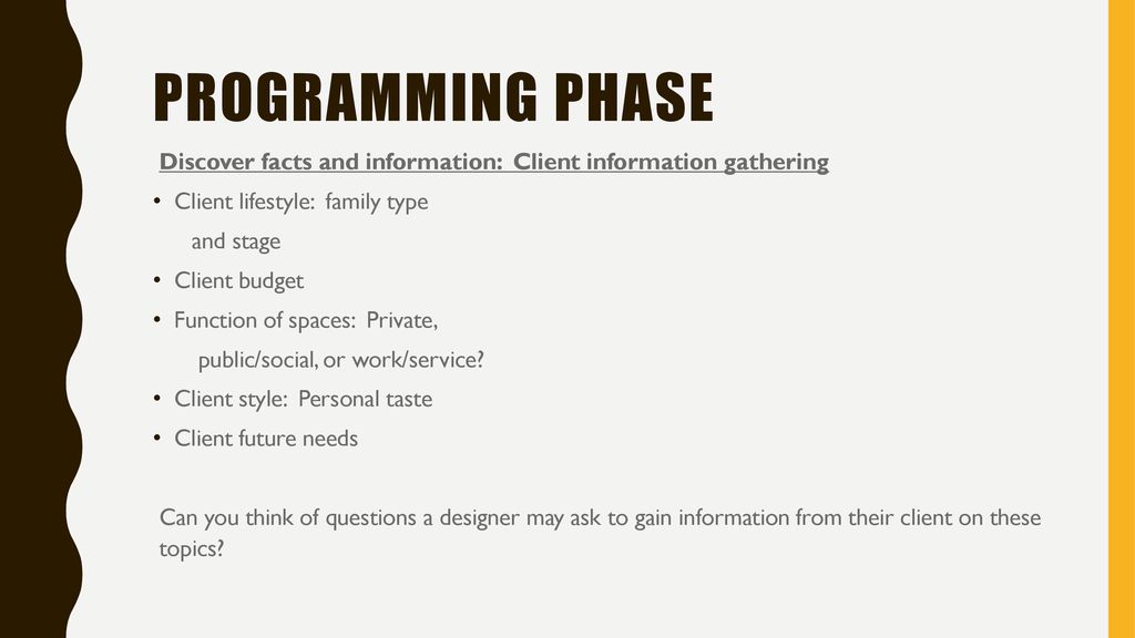 Programming Phase Discover facts and information: Client information gathering. Client lifestyle: family type.