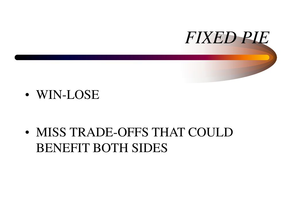 FIXED PIE WIN-LOSE MISS TRADE-OFFS THAT COULD BENEFIT BOTH SIDES