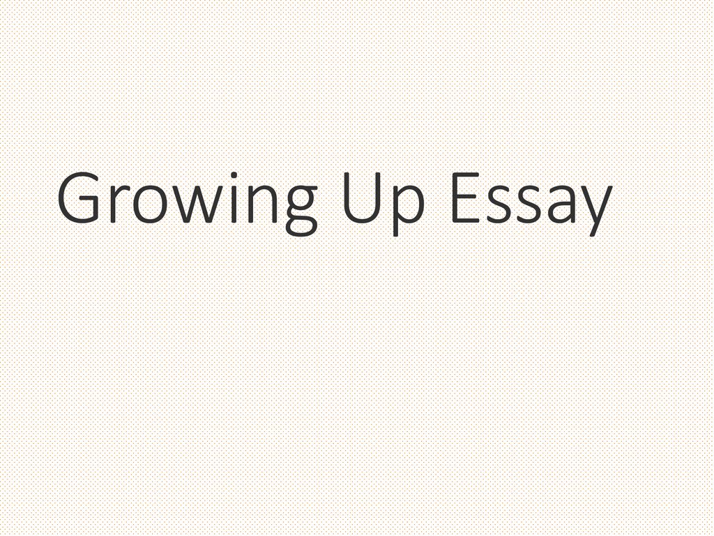 Growing Up Essay