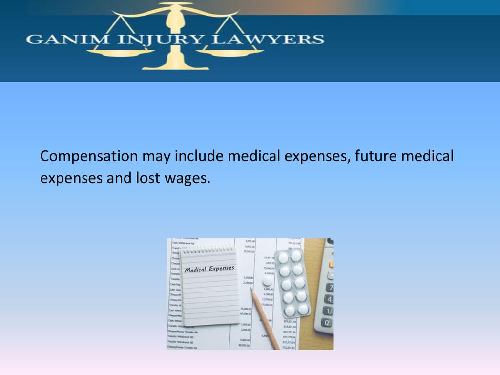 Compensation may include medical expenses, future medical expenses and lost wages.