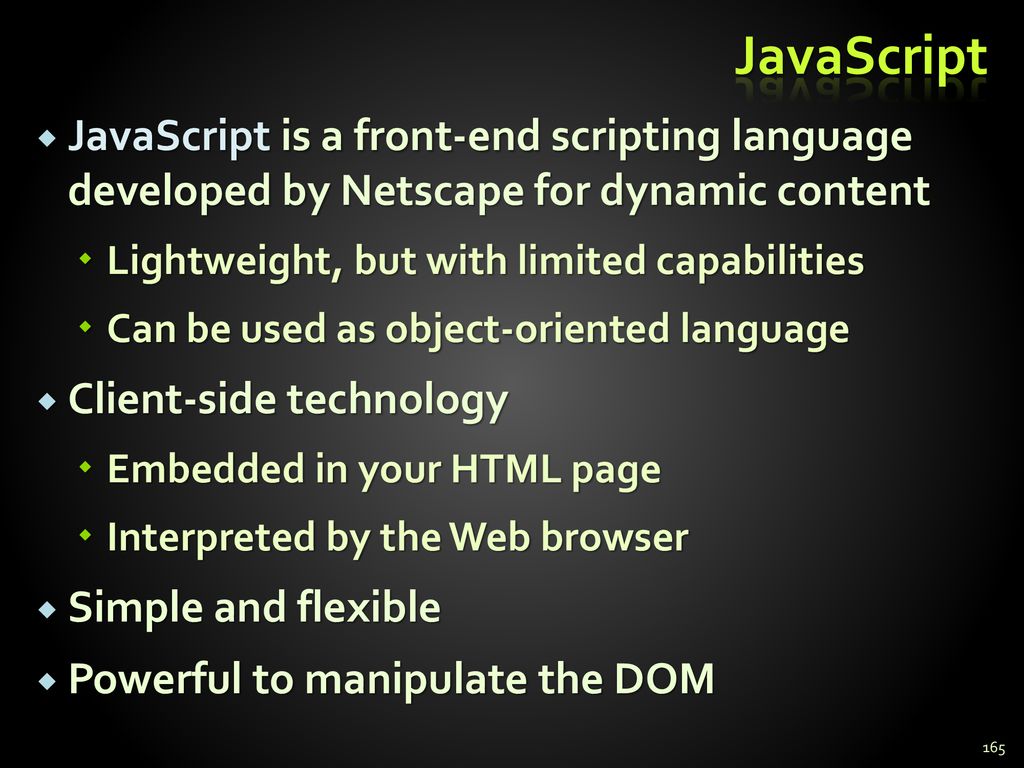 JavaScript JavaScript is a front-end scripting language developed by Netscape for dynamic content.