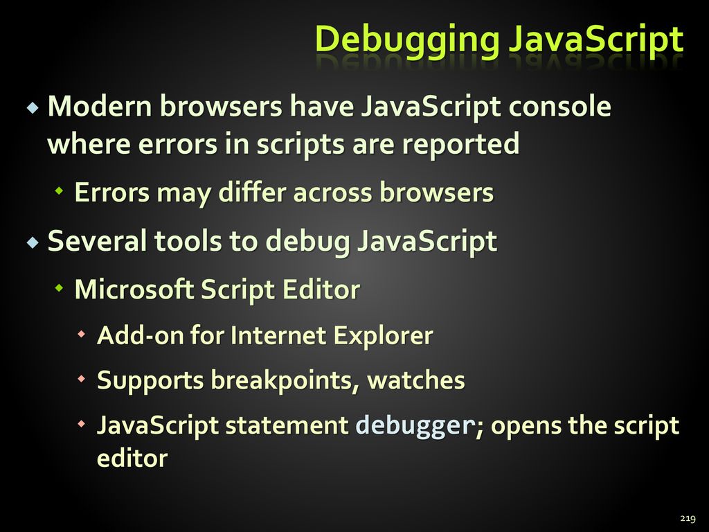 Debugging JavaScript Modern browsers have JavaScript console where errors in scripts are reported.