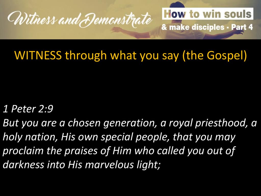 WITNESS through what you say (the Gospel)