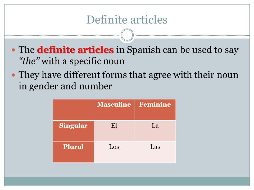 Definite articles The definite articles in Spanish can be used to say the with a specific noun.