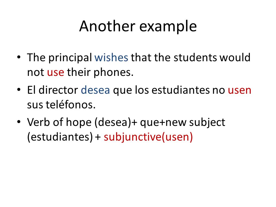 Another example The principal wishes that the students would not use their phones. El director desea que los estudiantes no usen sus teléfonos.