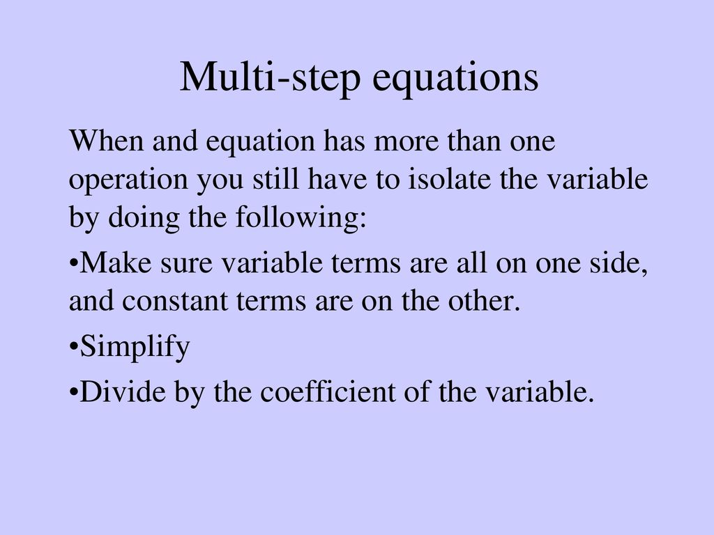 Multi-step equations When and equation has more than one operation you still have to isolate the variable by doing the following: