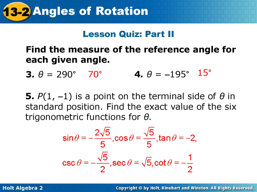 Lesson Quiz: Part II Find the measure of the reference angle for each given angle. 3. θ = 290° 70°