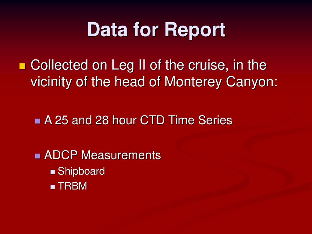 Data for Report Collected on Leg II of the cruise, in the vicinity of the head of Monterey Canyon: A 25 and 28 hour CTD Time Series.