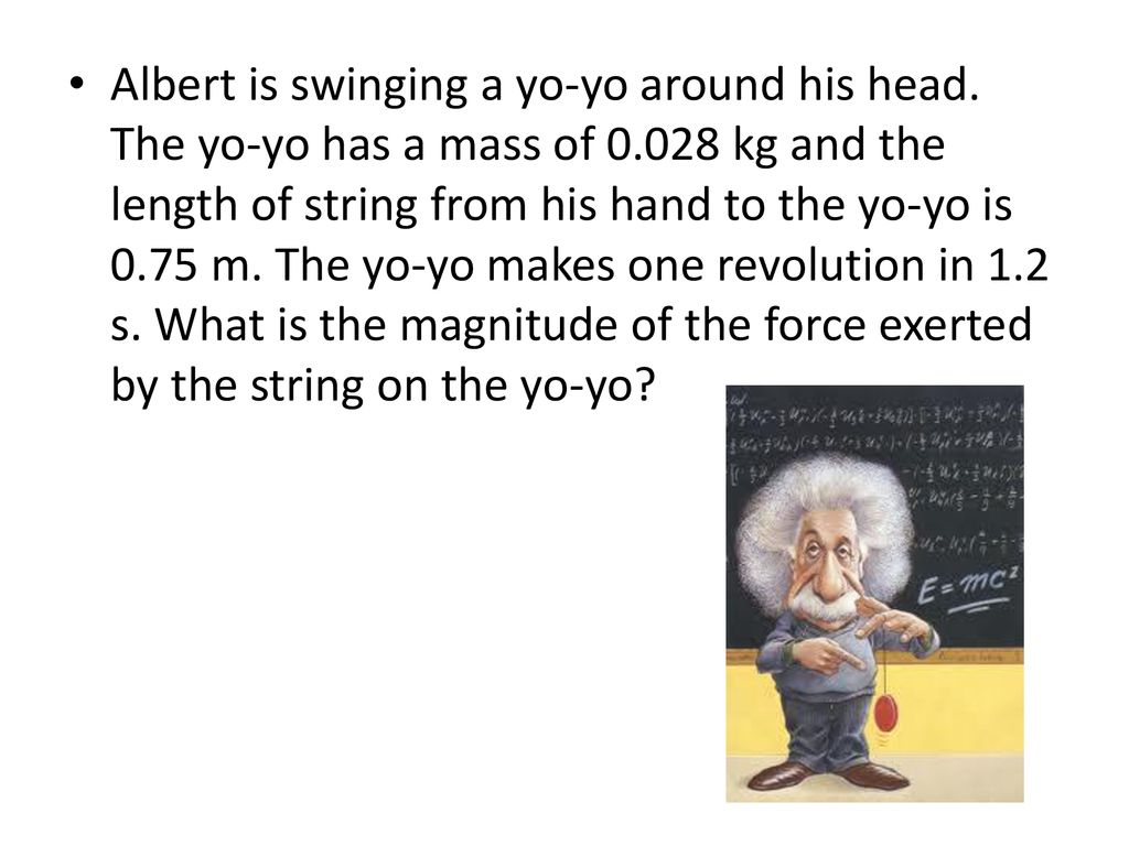 Albert is swinging a yo-yo around his head. The yo-yo has a mass of 0