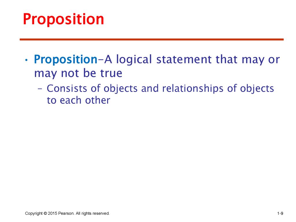 Proposition Proposition-A logical statement that may or may not be true. Consists of objects and relationships of objects to each other.