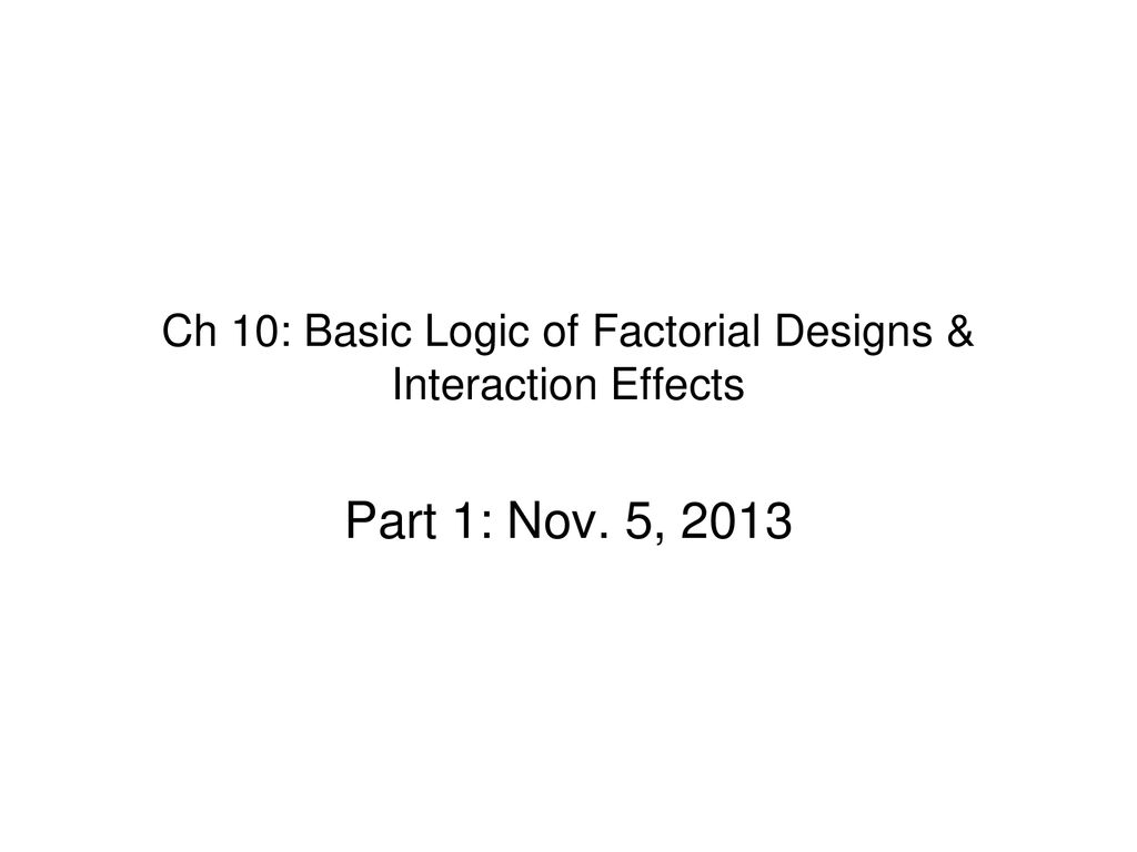 Ch 10: Basic Logic of Factorial Designs & Interaction Effects - ppt ...