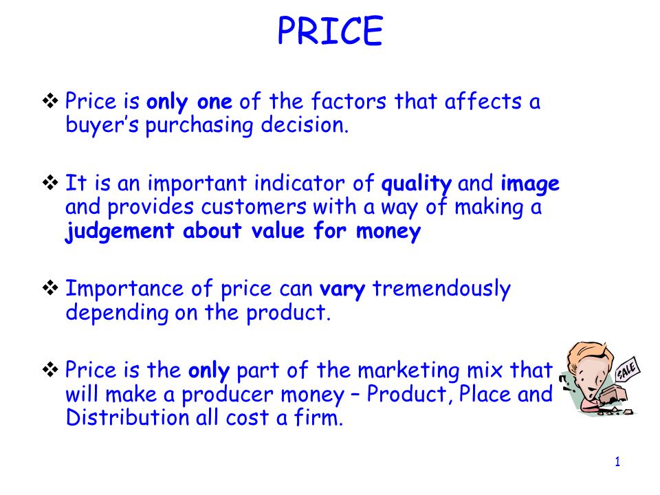 PRICE Price is only one of the factors that affects a buyer’s purchasing decision.