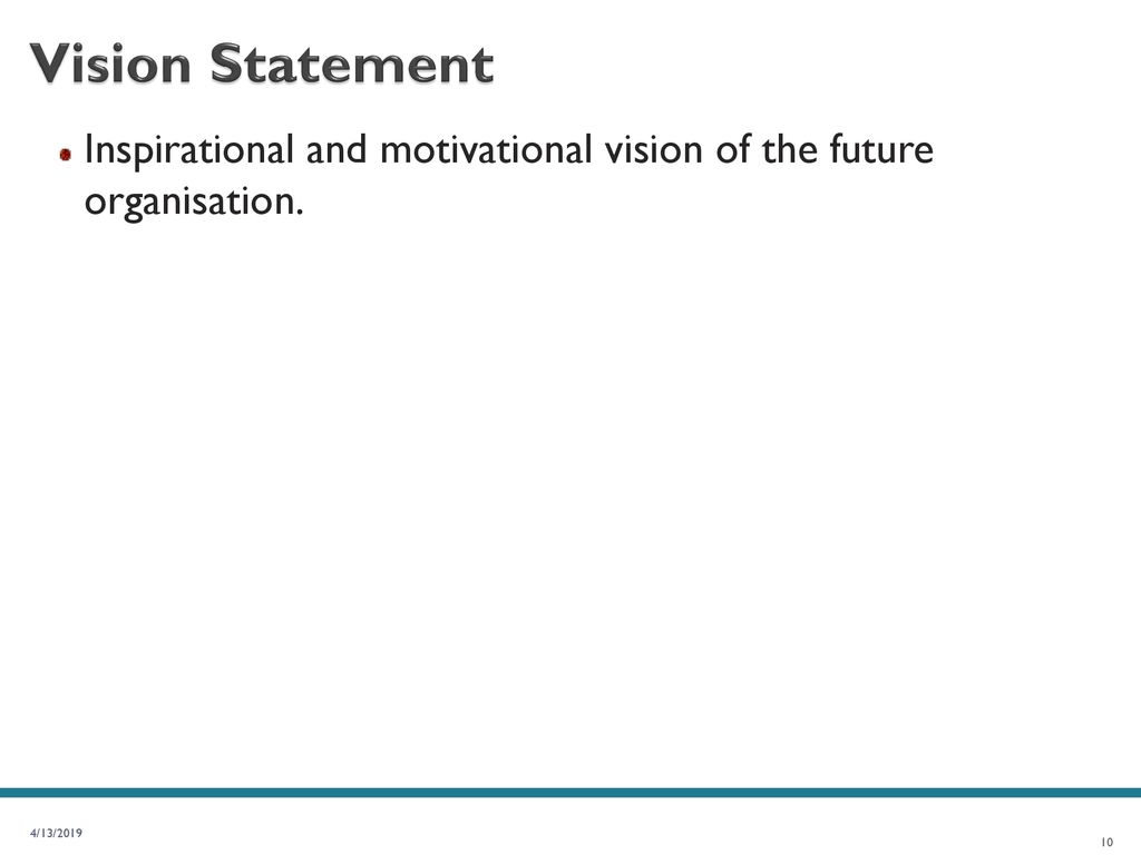 Vision Statement Inspirational and motivational vision of the future organisation. 4/13/2019