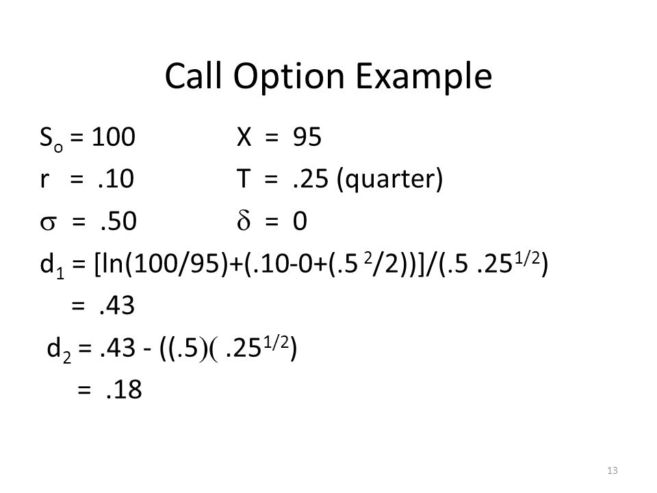 Call Option Example So = 100 X = 95 r = .10 T = .25 (quarter)
