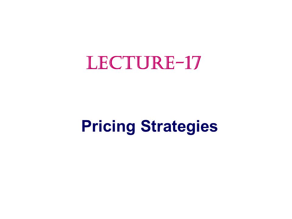 LECTURE-17 Pricing Strategies