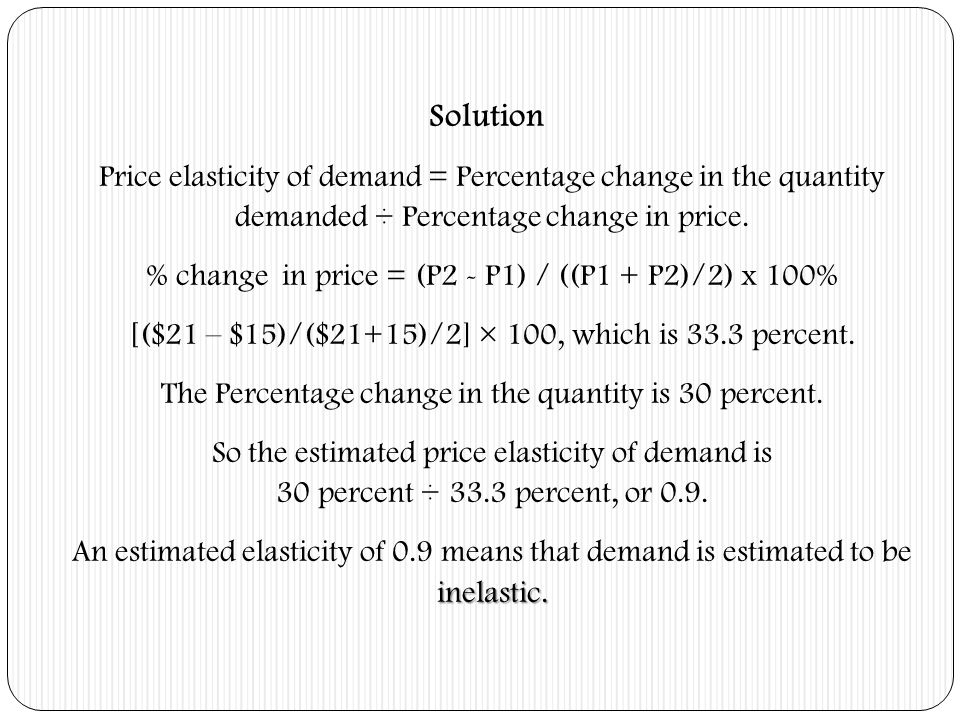 Solution Price elasticity of demand = Percentage change in the quantity demanded ÷ Percentage change in price.