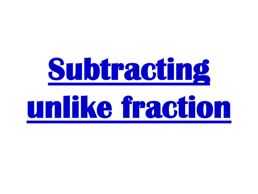 Subtracting unlike fraction - ppt download