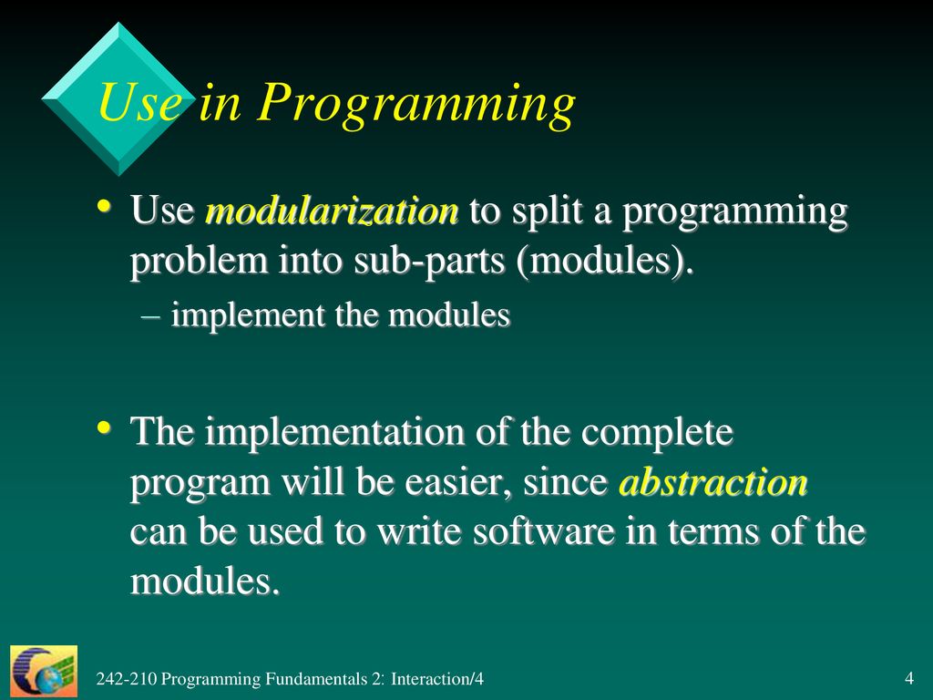 Use in Programming Use modularization to split a programming problem into sub-parts (modules). implement the modules.