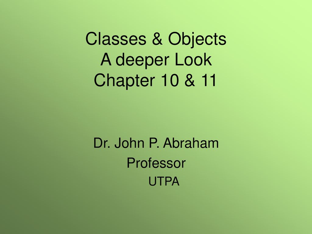 Classes & Objects A deeper Look Chapter 10 & 11