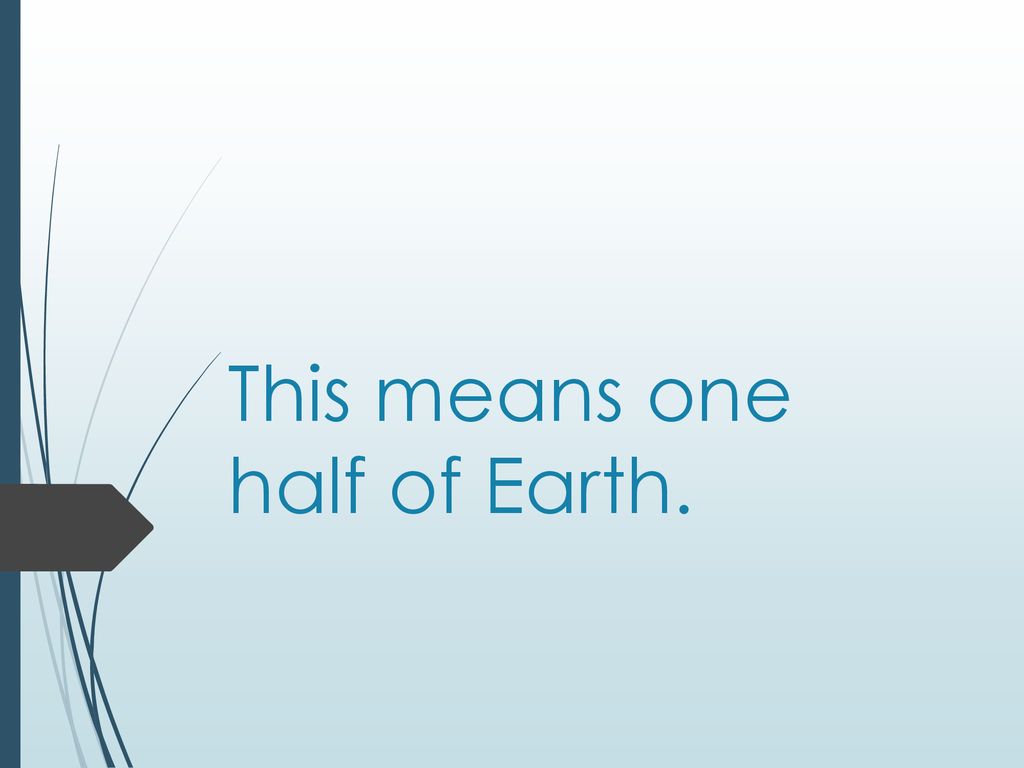 This means one half of Earth.