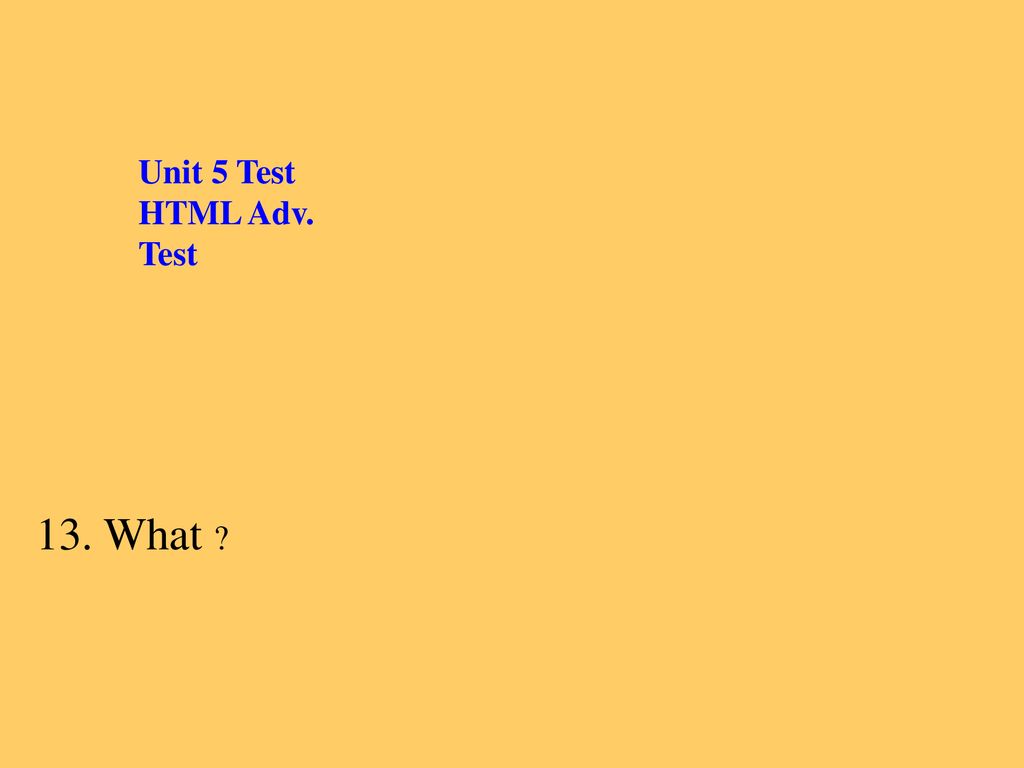 Unit 5 Test HTML Advanced Test. - ppt download