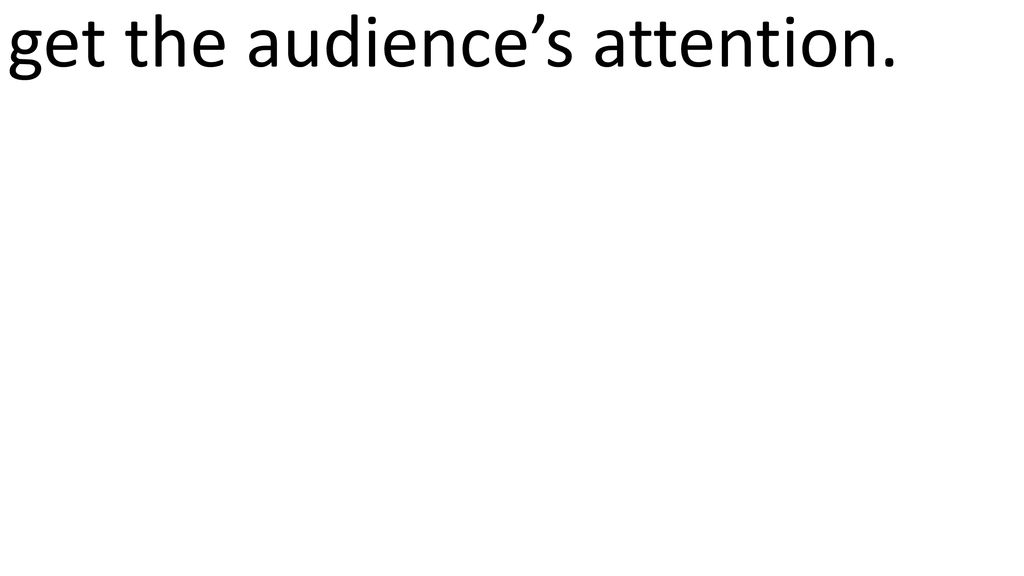 get the audience’s attention.