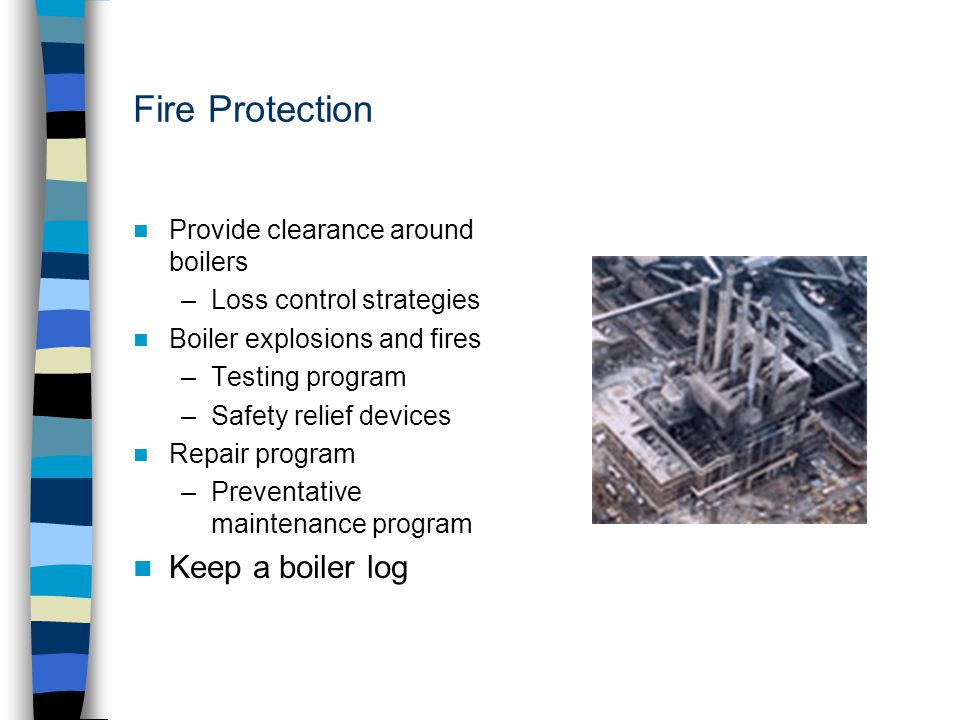 Fire Protection Keep a boiler log Provide clearance around boilers