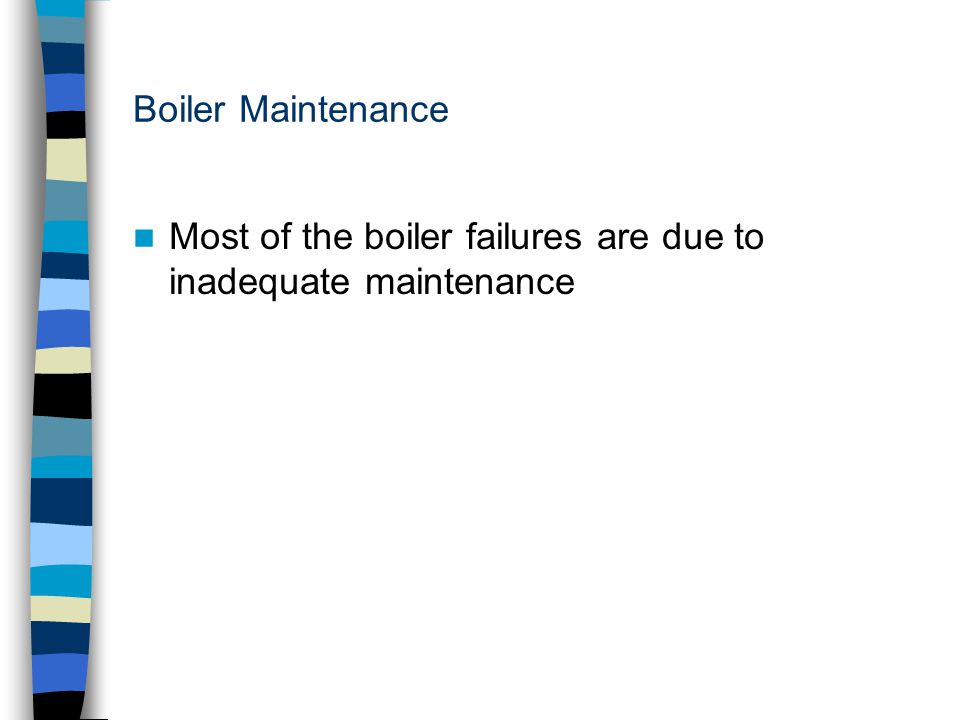 Most of the boiler failures are due to inadequate maintenance