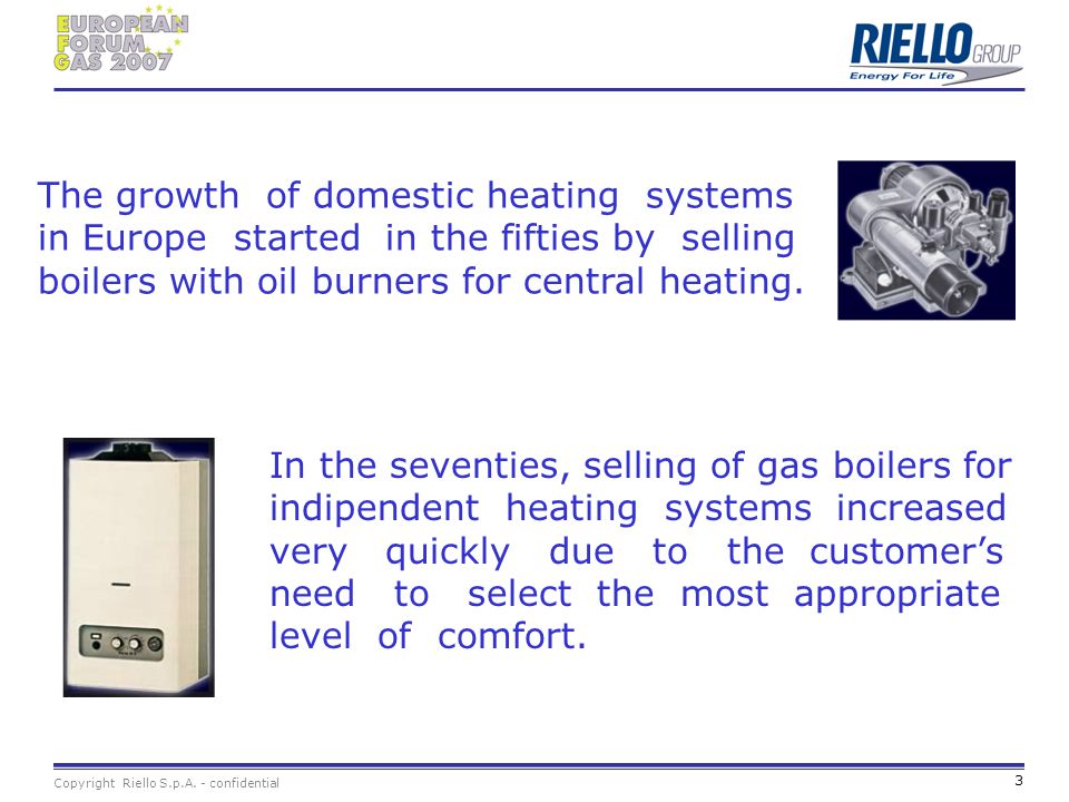The growth of domestic heating systems in Europe started in the fifties by selling boilers with oil burners for central heating.