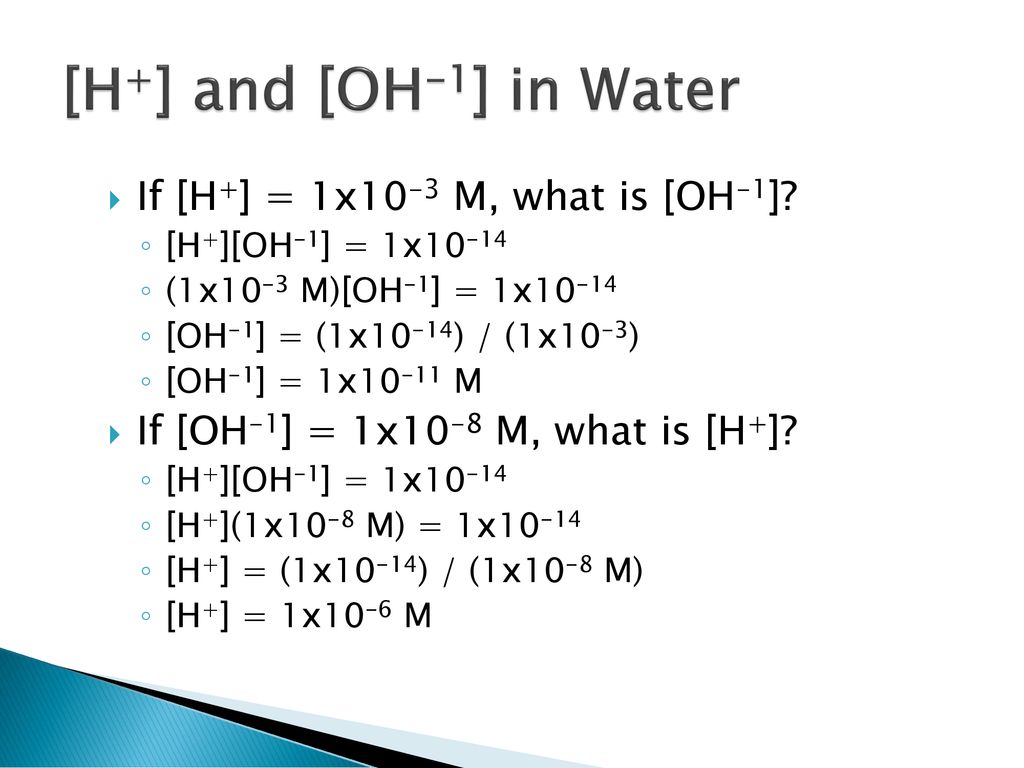 [H+] and [OH-1] in Water If [H+] = 1x10-3 M, what is [OH-1]