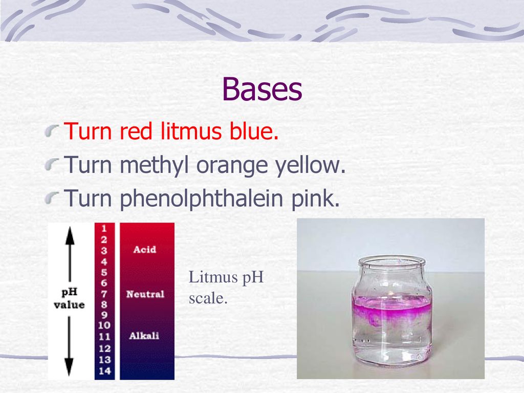 Bases Turn red litmus blue. Turn methyl orange yellow.